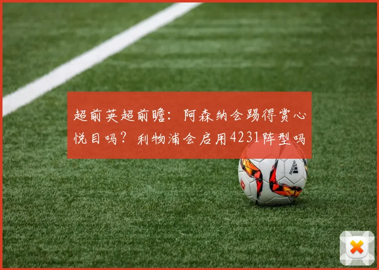 超前英超前瞻：阿森纳会踢得赏心悦目吗？利物浦会启用4231阵型吗？