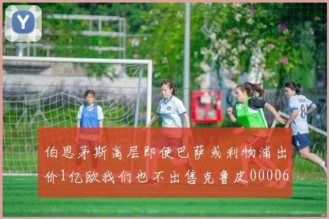 伯恩茅斯高层即便巴萨或利物浦出价1亿欧我们也不出售克鲁皮0000644