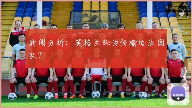 新闻分析：英格兰队为何输给法国队？