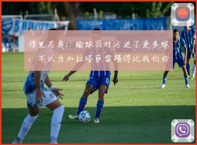 穆里尼奥：输球因对方进了更多球，不认为加拉塔萨雷踢得比我们好