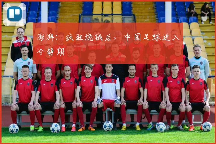 澎湃：疯狂烧钱后，中国足球进入冷静期