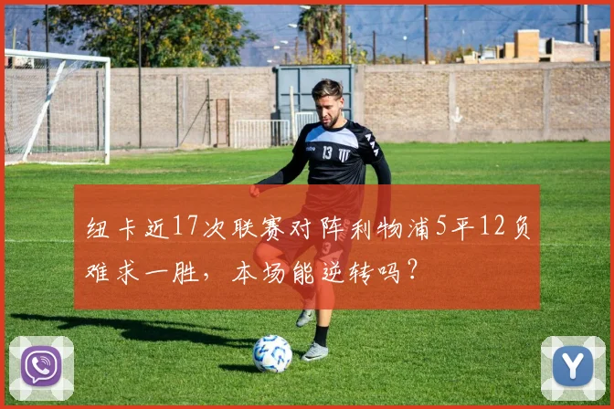 纽卡近17次联赛对阵利物浦5平12负难求一胜，本场能逆转吗？