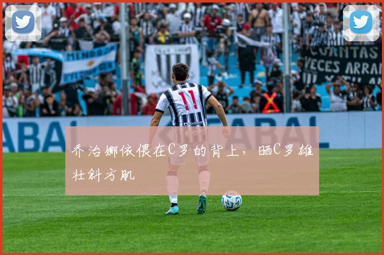乔治娜依偎在C罗的背上，晒C罗雄壮斜方肌