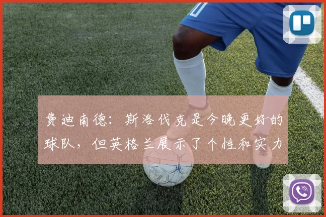 费迪南德：斯洛伐克是今晚更好的球队，但英格兰展示了个性和实力